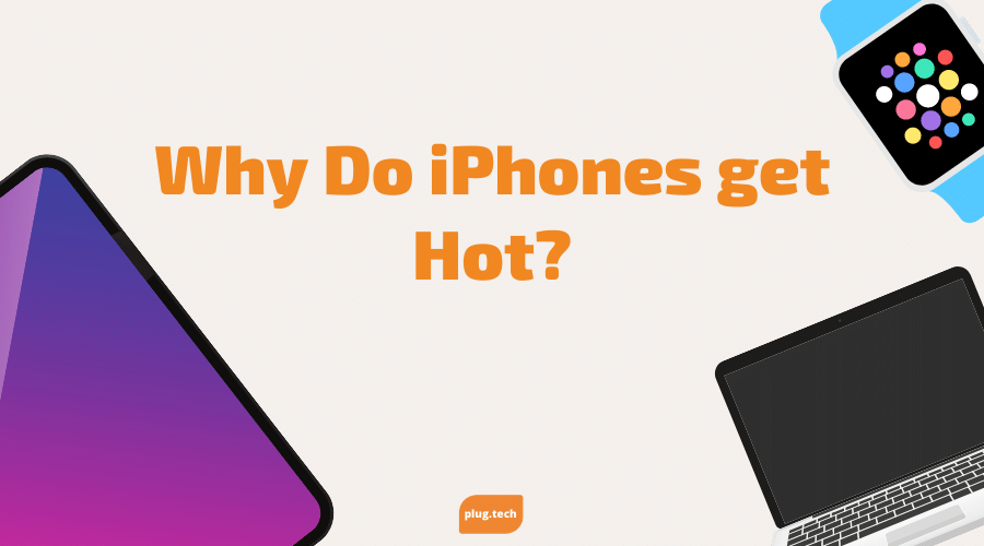 Why Do iPhones get Hot?